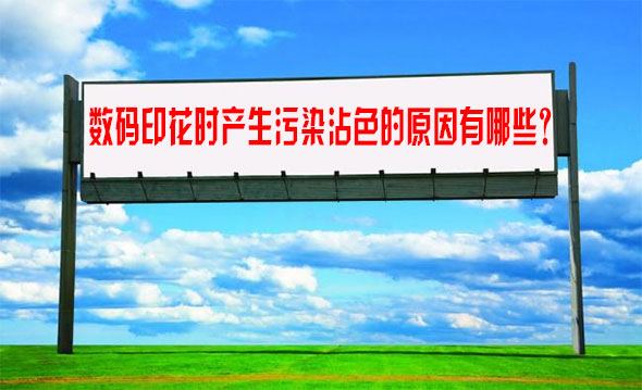 數碼印花時産生污染沾色的原因有哪些？